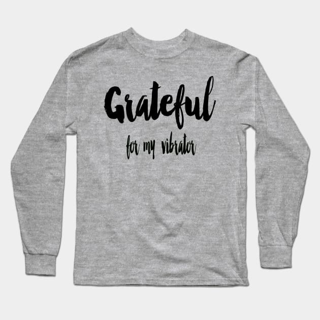 Grateful for my Vibrator Long Sleeve T-Shirt by Sissy Store